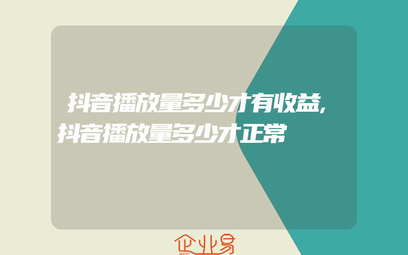 抖音播放量多少才有收益,抖音播放量多少才正常