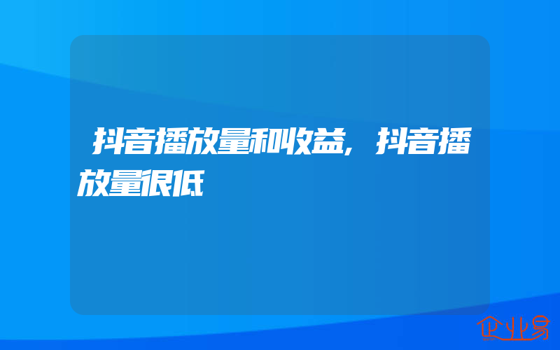 抖音播放量和收益,抖音播放量很低