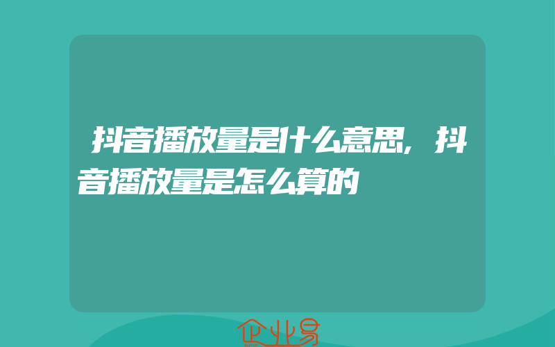 抖音播放量是什么意思,抖音播放量是怎么算的