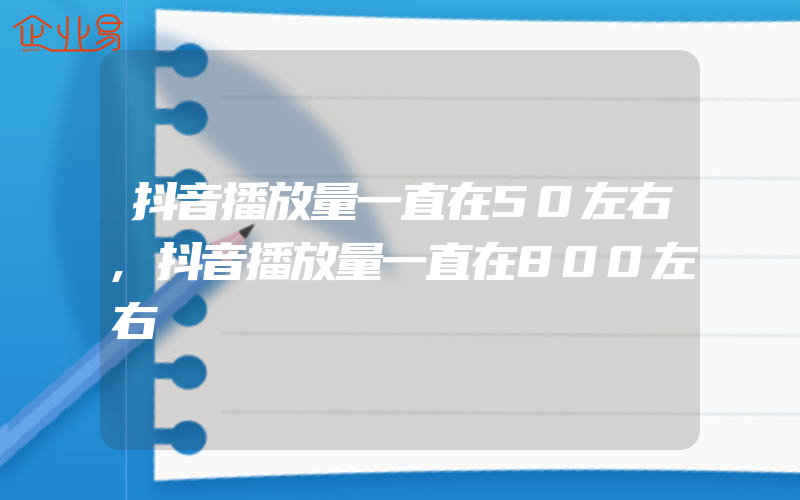 抖音播放量一直在50左右,抖音播放量一直在800左右