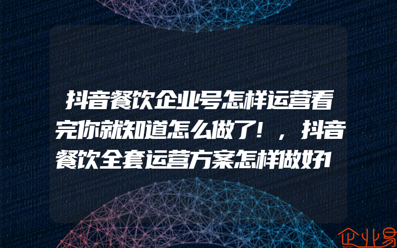 抖音餐饮企业号怎样运营看完你就知道怎么做了!,抖音餐饮全套运营方案怎样做好1个抖音号