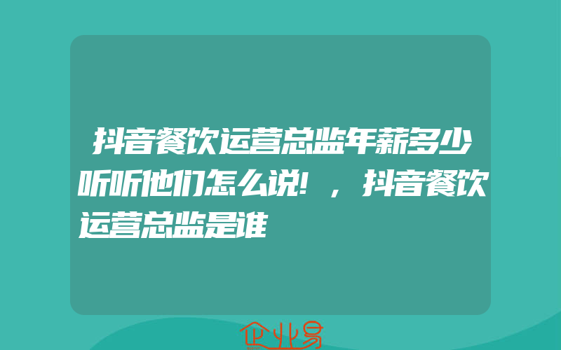 抖音餐饮运营总监年薪多少听听他们怎么说!,抖音餐饮运营总监是谁