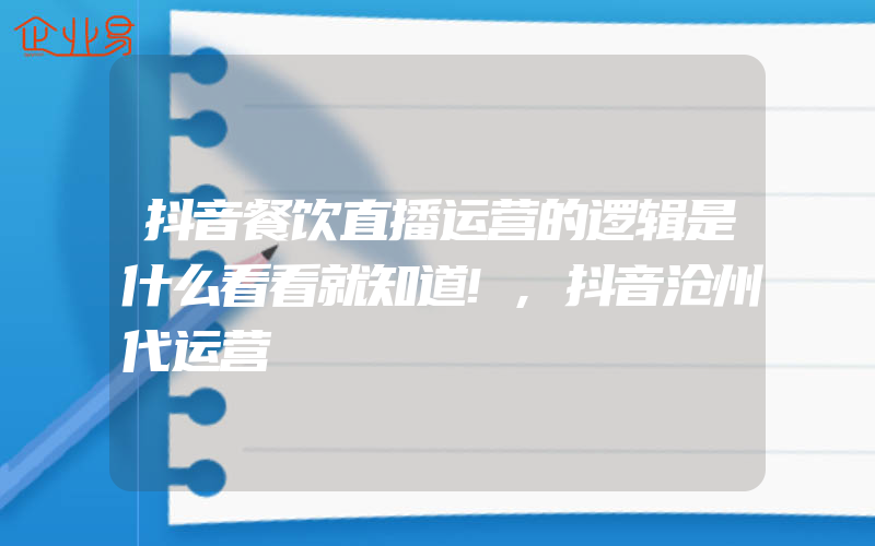 抖音餐饮直播运营的逻辑是什么看看就知道!,抖音沧州代运营