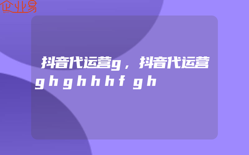 抖音代运营g,抖音代运营ghghhhfgh