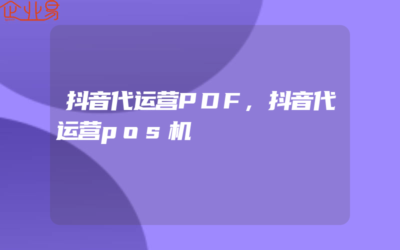 抖音代运营PDF,抖音代运营pos机