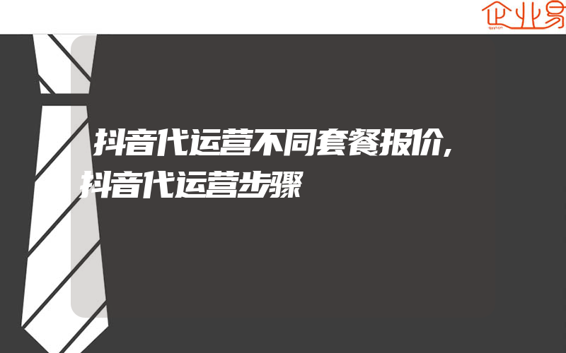 抖音代运营不同套餐报价,抖音代运营步骤