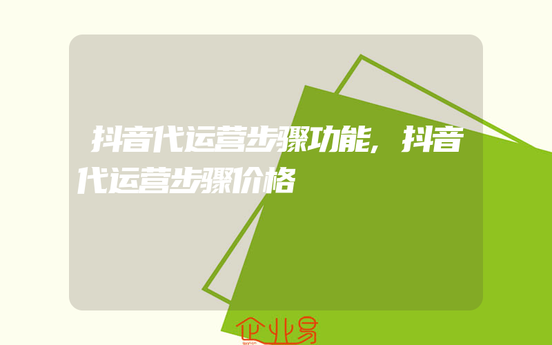 抖音代运营步骤功能,抖音代运营步骤价格