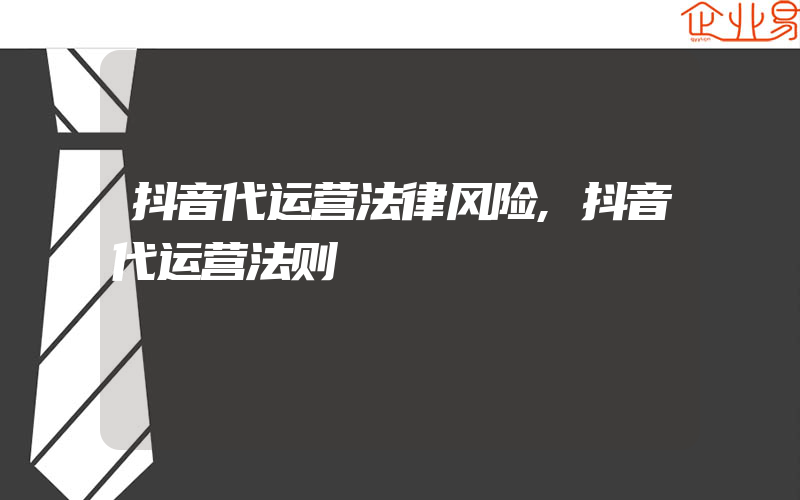 抖音代运营法律风险,抖音代运营法则