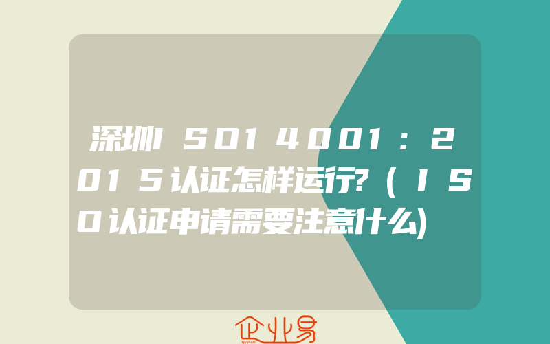 深圳ISO14001:2015认证怎样运行?(ISO认证申请需要注意什么)