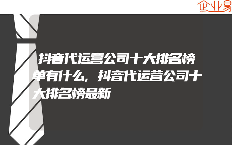 抖音代运营公司十大排名榜单有什么,抖音代运营公司十大排名榜最新