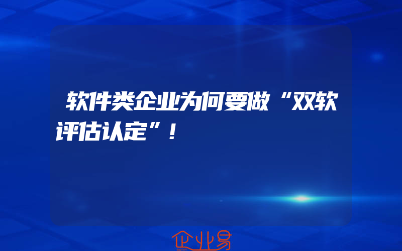 软件类企业为何要做“双软评估认定”!