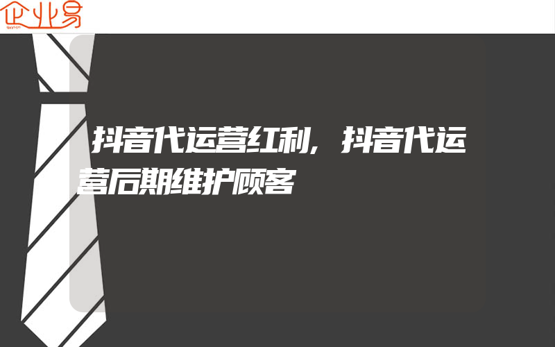 抖音代运营红利,抖音代运营后期维护顾客