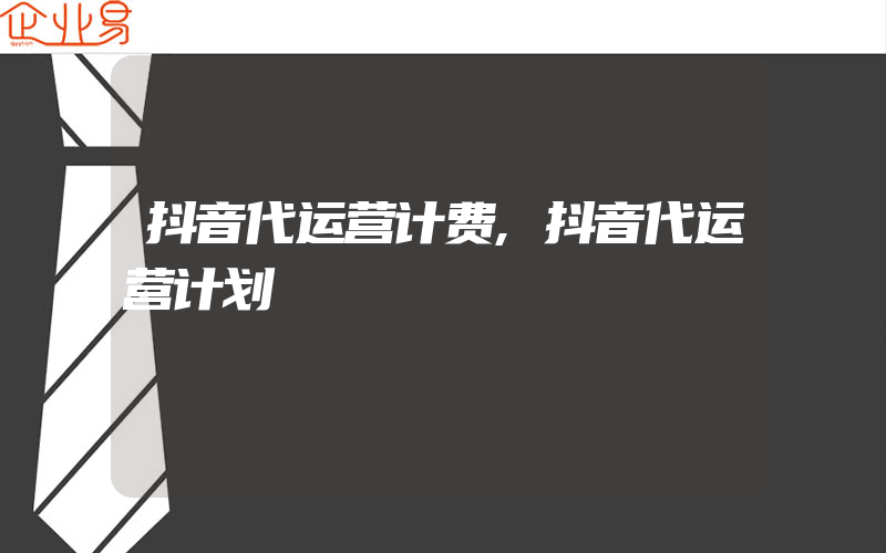 抖音代运营计费,抖音代运营计划