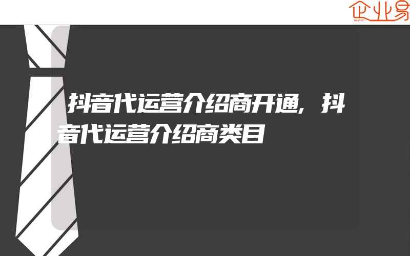 抖音代运营介绍商开通,抖音代运营介绍商类目