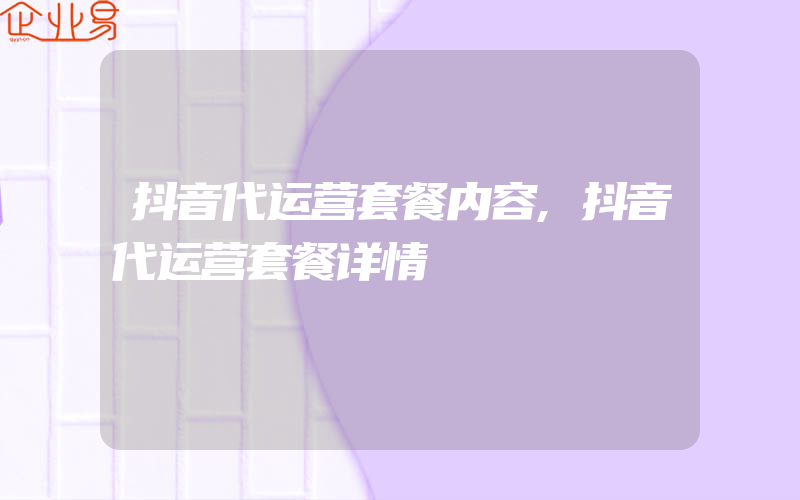 抖音代运营套餐内容,抖音代运营套餐详情