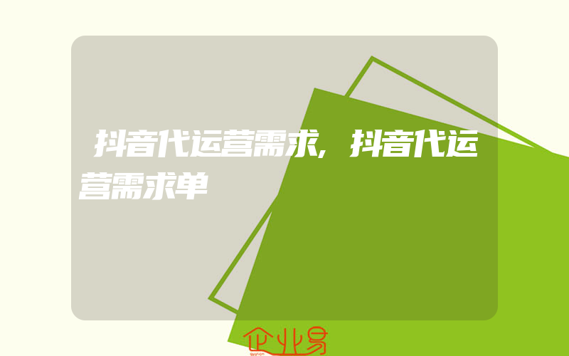 抖音代运营需求,抖音代运营需求单