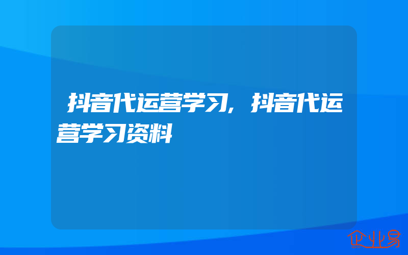 抖音代运营学习,抖音代运营学习资料