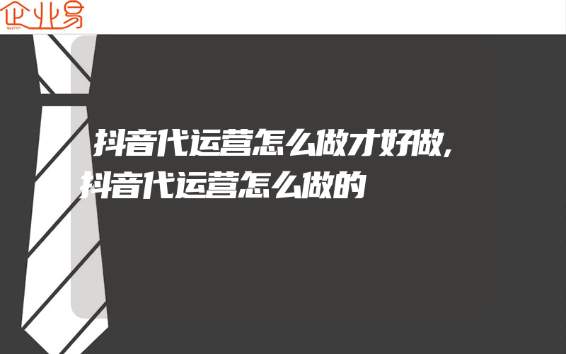 抖音代运营怎么做才好做,抖音代运营怎么做的