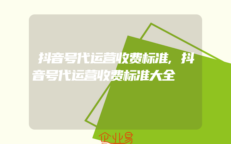 抖音号代运营收费标准,抖音号代运营收费标准大全