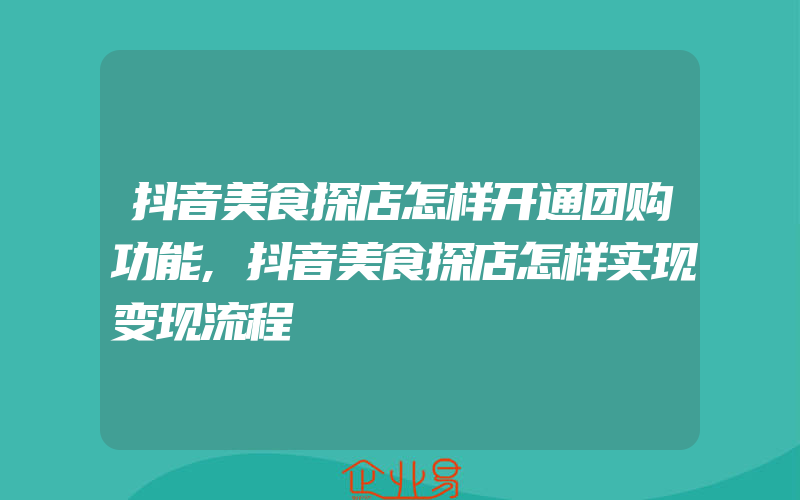 抖音美食探店怎样开通团购功能,抖音美食探店怎样实现变现流程