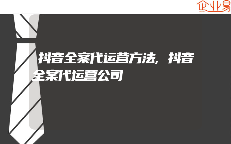 抖音全案代运营方法,抖音全案代运营公司