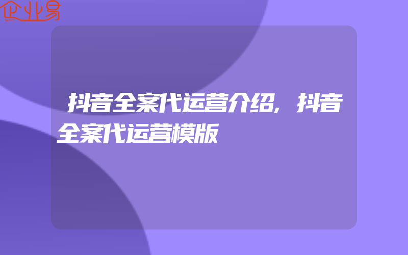 抖音全案代运营介绍,抖音全案代运营模版