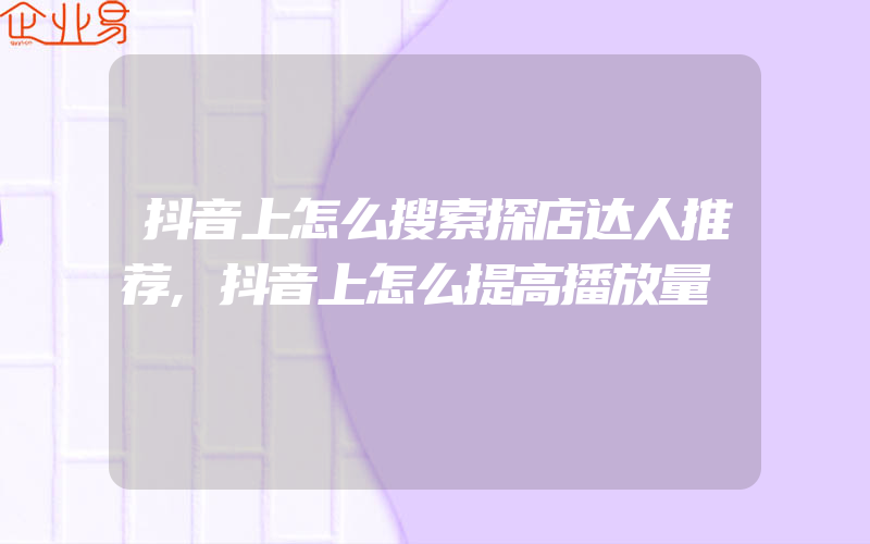 抖音上怎么搜索探店达人推荐,抖音上怎么提高播放量