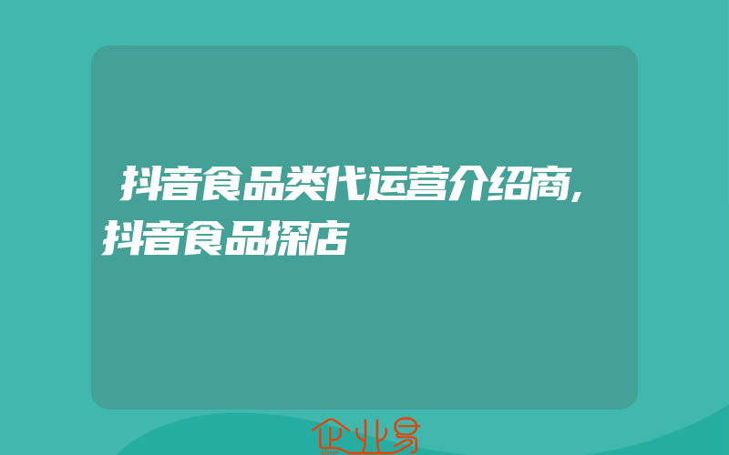 抖音食品类代运营介绍商,抖音食品探店