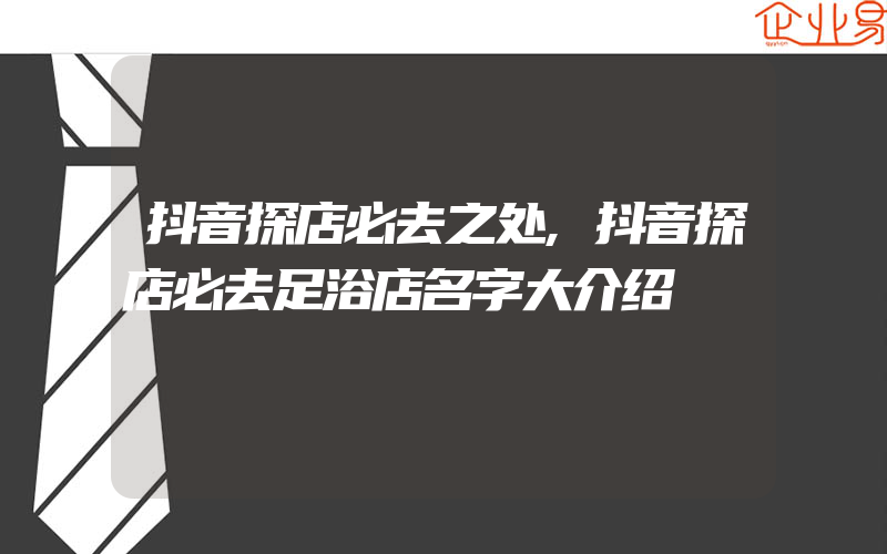 抖音探店必去之处,抖音探店必去足浴店名字大介绍