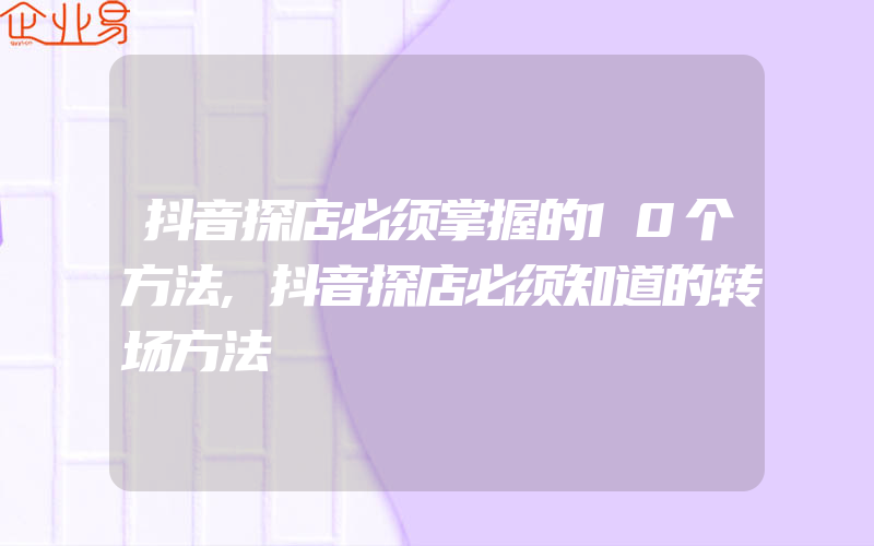 抖音探店必须掌握的10个方法,抖音探店必须知道的转场方法