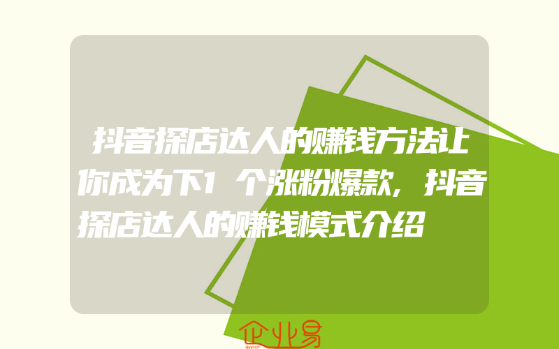 抖音探店达人的赚钱方法让你成为下1个涨粉爆款,抖音探店达人的赚钱模式介绍