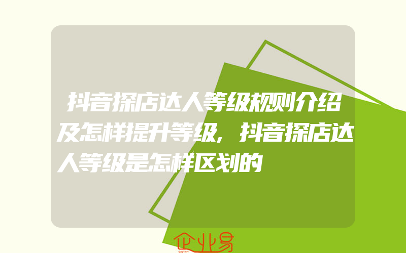 抖音探店达人等级规则介绍及怎样提升等级,抖音探店达人等级是怎样区划的