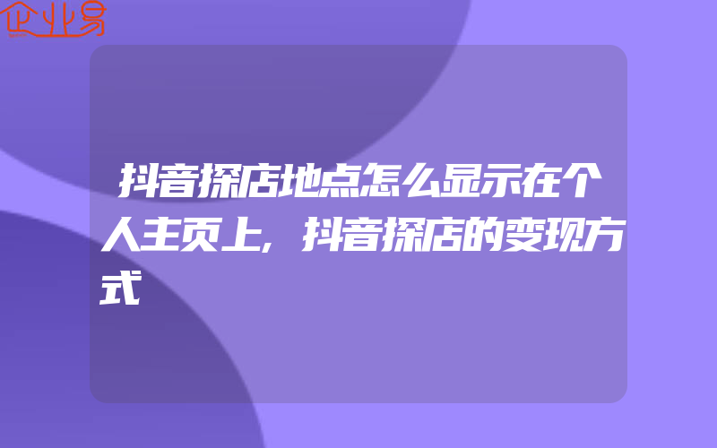 抖音探店地点怎么显示在个人主页上,抖音探店的变现方式