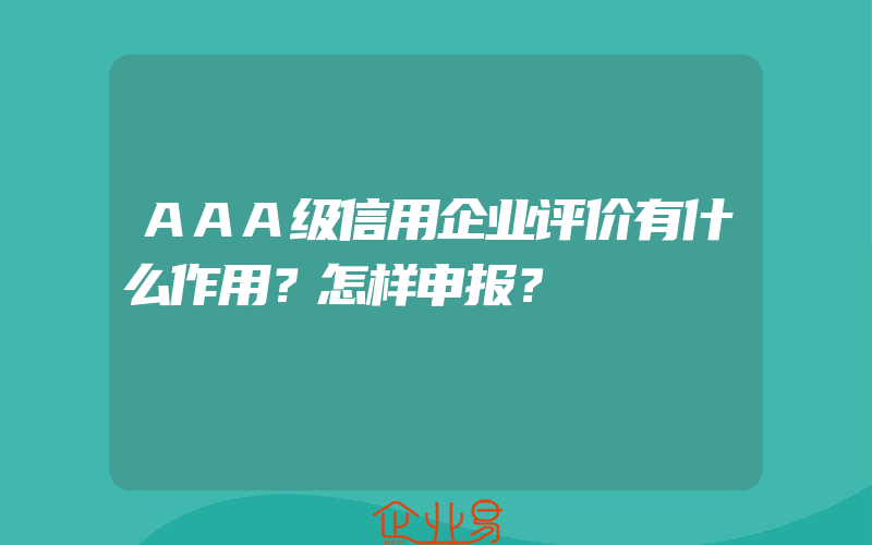 AAA级信用企业评价有什么作用？怎样申报？