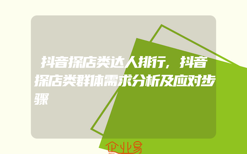 抖音探店类达人排行,抖音探店类群体需求分析及应对步骤