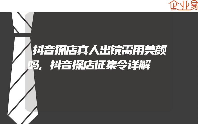 抖音探店真人出镜需用美颜吗,抖音探店征集令详解