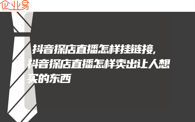 抖音探店直播怎样挂链接,抖音探店直播怎样卖出让人想买的东西