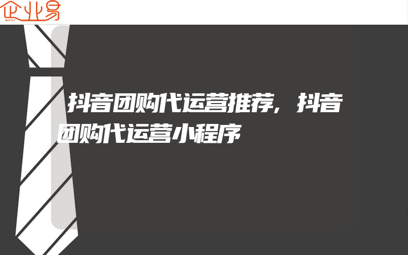 抖音团购代运营推荐,抖音团购代运营小程序