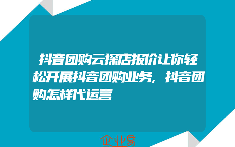 抖音团购云探店报价让你轻松开展抖音团购业务,抖音团购怎样代运营