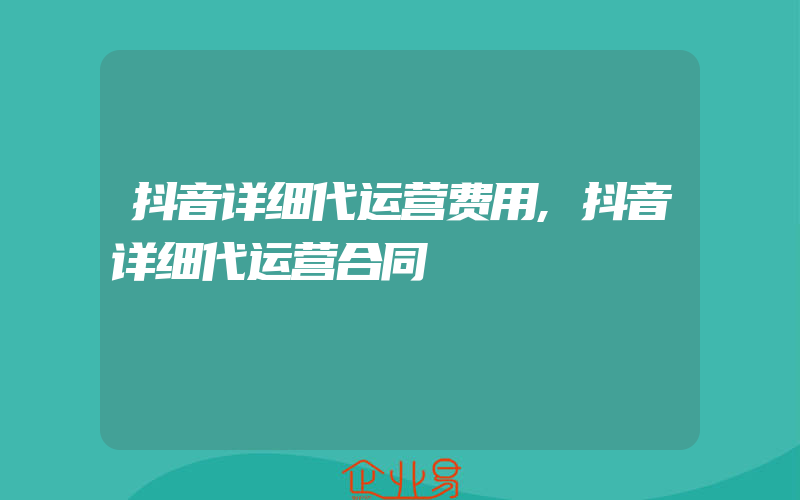 抖音详细代运营费用,抖音详细代运营合同