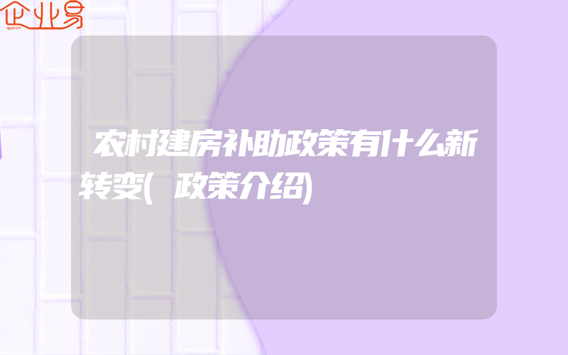 农村建房补助政策有什么新转变(政策介绍)