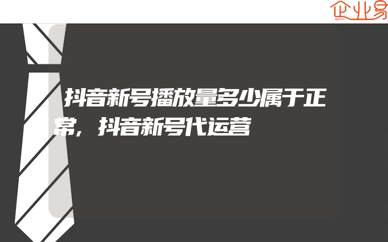 抖音新号播放量多少属于正常,抖音新号代运营