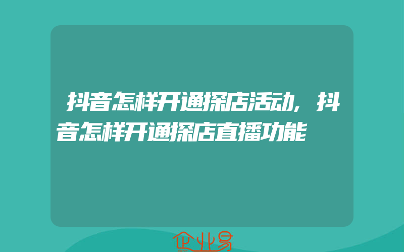 抖音怎样开通探店活动,抖音怎样开通探店直播功能