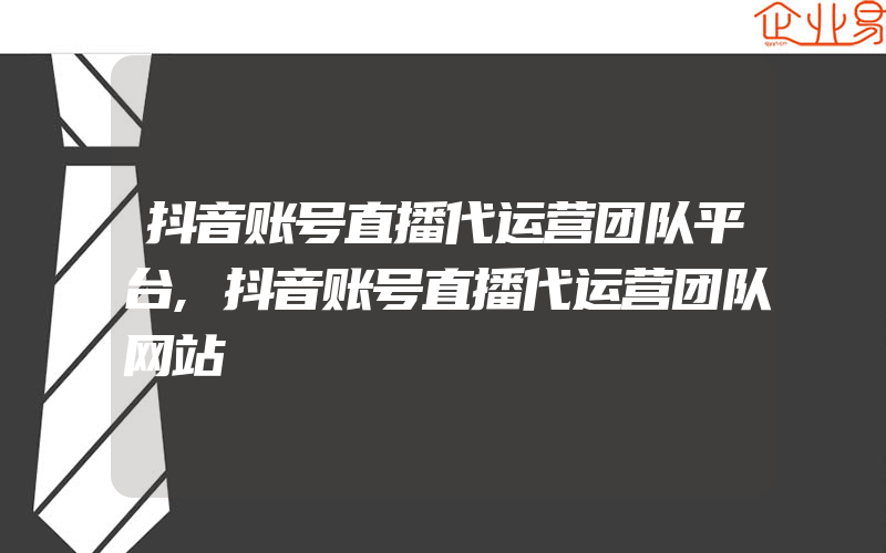 抖音账号直播代运营团队平台,抖音账号直播代运营团队网站