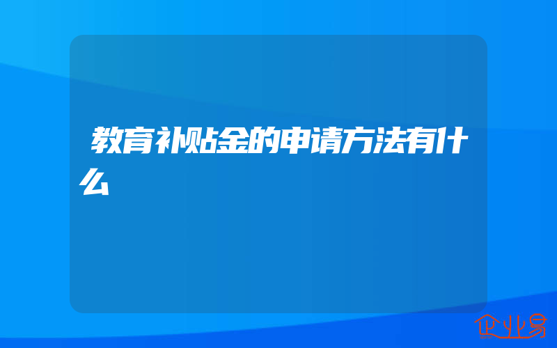 教育补贴金的申请方法有什么