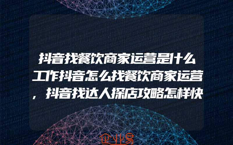 抖音找餐饮商家运营是什么工作抖音怎么找餐饮商家运营,抖音找达人探店攻略怎样快速找到最佳达人