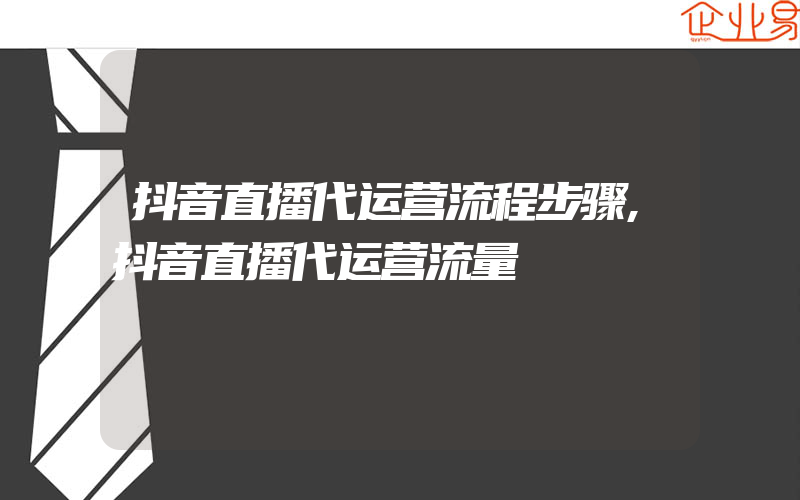 抖音直播代运营流程步骤,抖音直播代运营流量