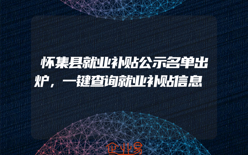 怀集县就业补贴公示名单出炉，一键查询就业补贴信息