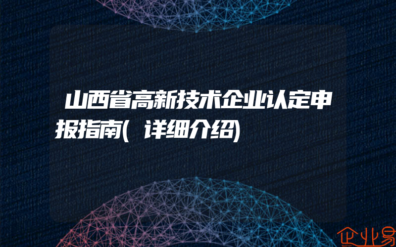 山西省高新技术企业认定申报指南(详细介绍)