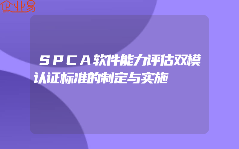 SPCA软件能力评估双模认证标准的制定与实施